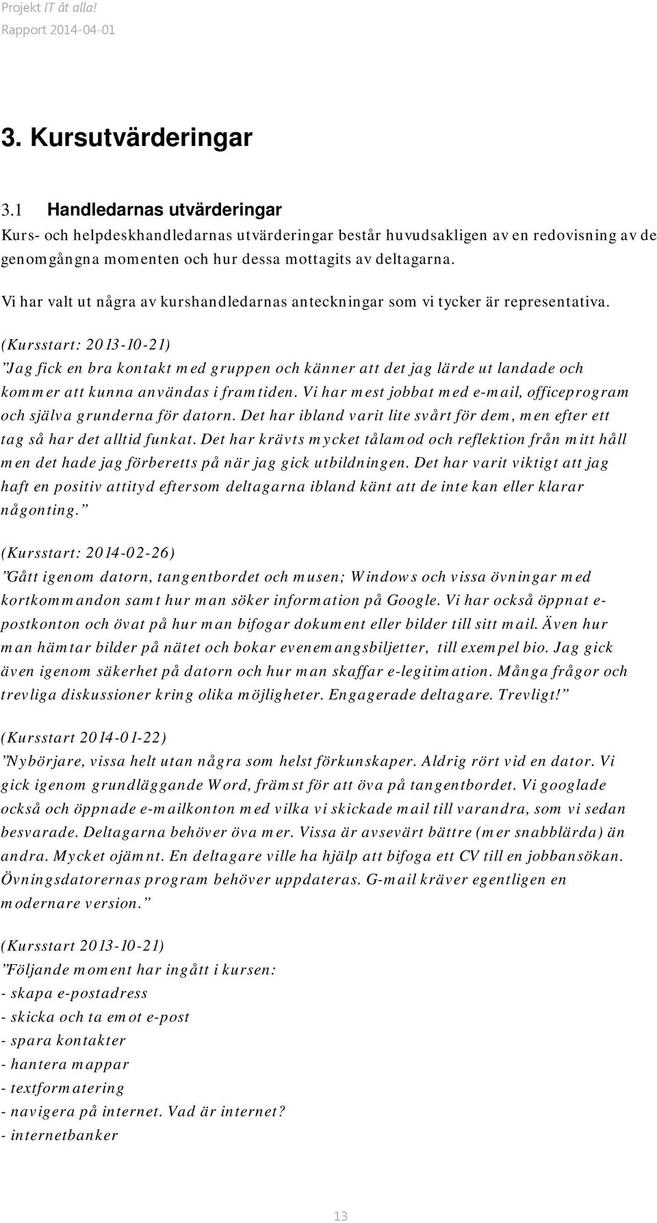 Vi har valt ut några av kurshandledarnas anteckningar som vi tycker är representativa.