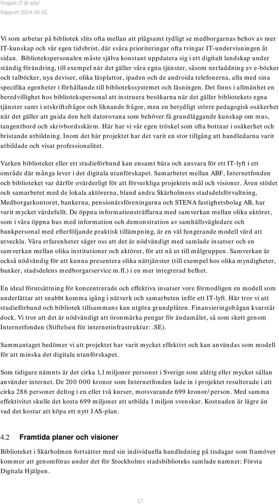 nya deviser, olika läsplattor, ipaden och de androida telefonerna, alla med sina specifika egenheter i förhållande till bibliotekssystemet och läsningen.