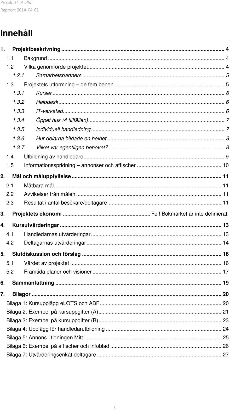 .. 9 1.5 Informationsspridning annonser och affischer... 10 2. Mål och måluppfyllelse... 11 2.1 Mätbara mål... 11 2.2 Avvikelser från målen... 11 2.3 Resultat i antal besökare/deltagare... 11 3.