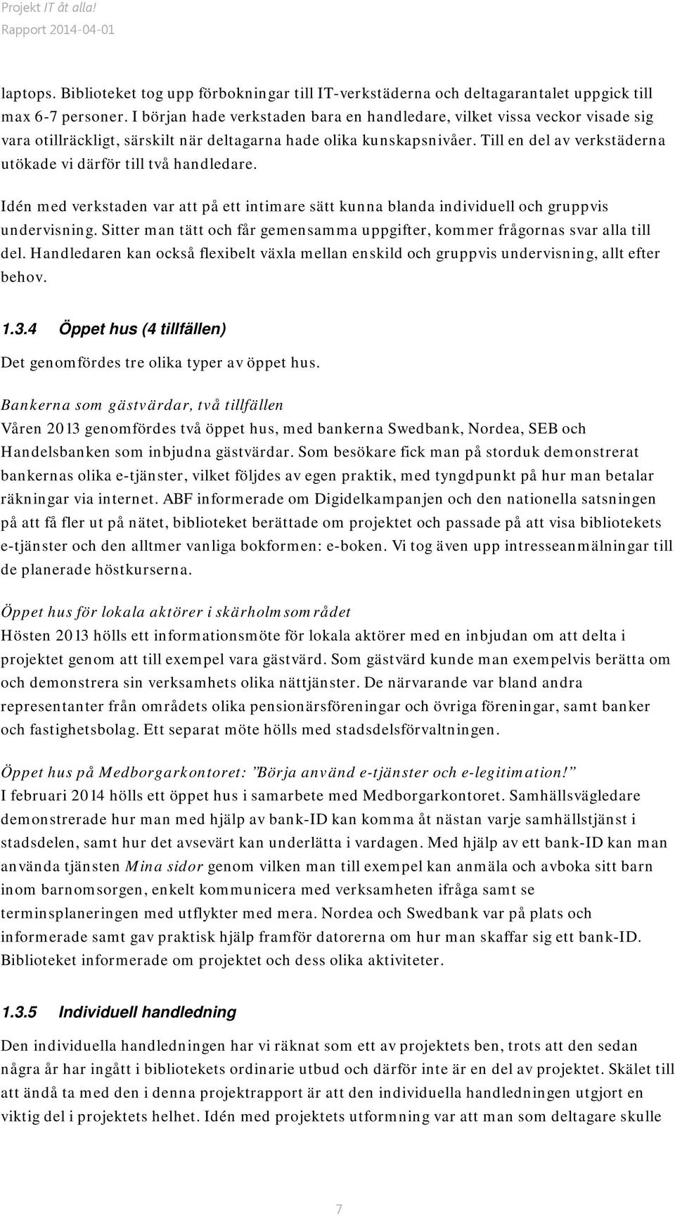 Till en del av verkstäderna utökade vi därför till två handledare. Idén med verkstaden var att på ett intimare sätt kunna blanda individuell och gruppvis undervisning.