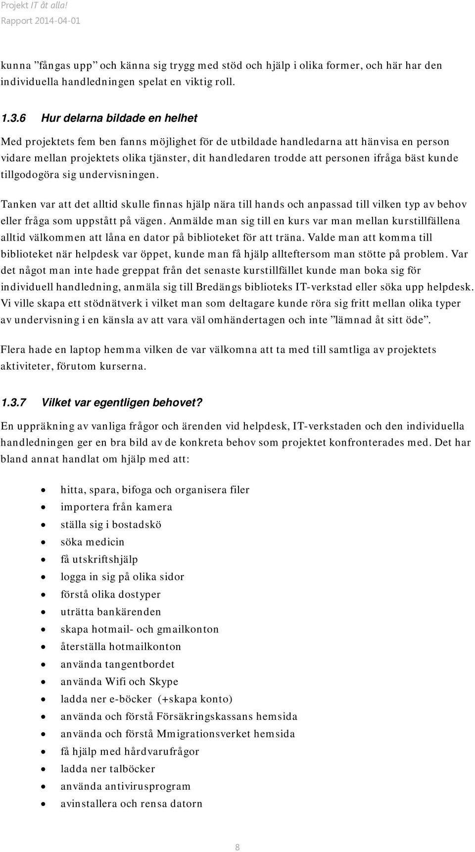 ifråga bäst kunde tillgodogöra sig undervisningen. Tanken var att det alltid skulle finnas hjälp nära till hands och anpassad till vilken typ av behov eller fråga som uppstått på vägen.