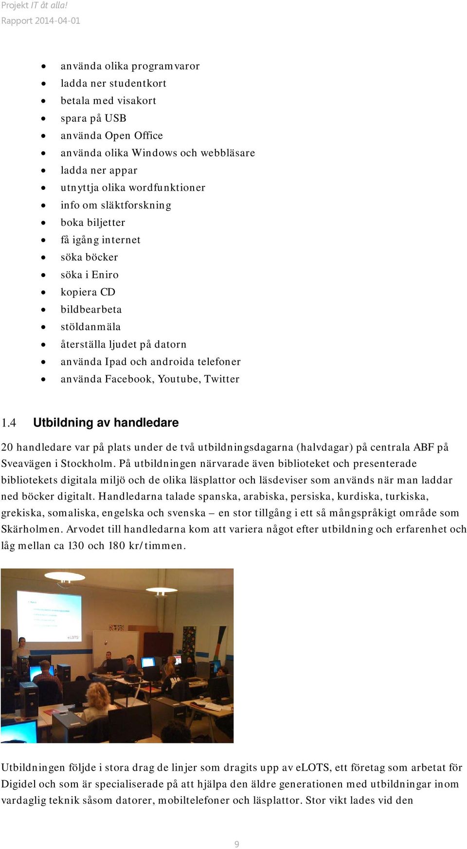 Twitter 1.4 Utbildning av handledare 20 handledare var på plats under de två utbildningsdagarna (halvdagar) på centrala ABF på Sveavägen i Stockholm.