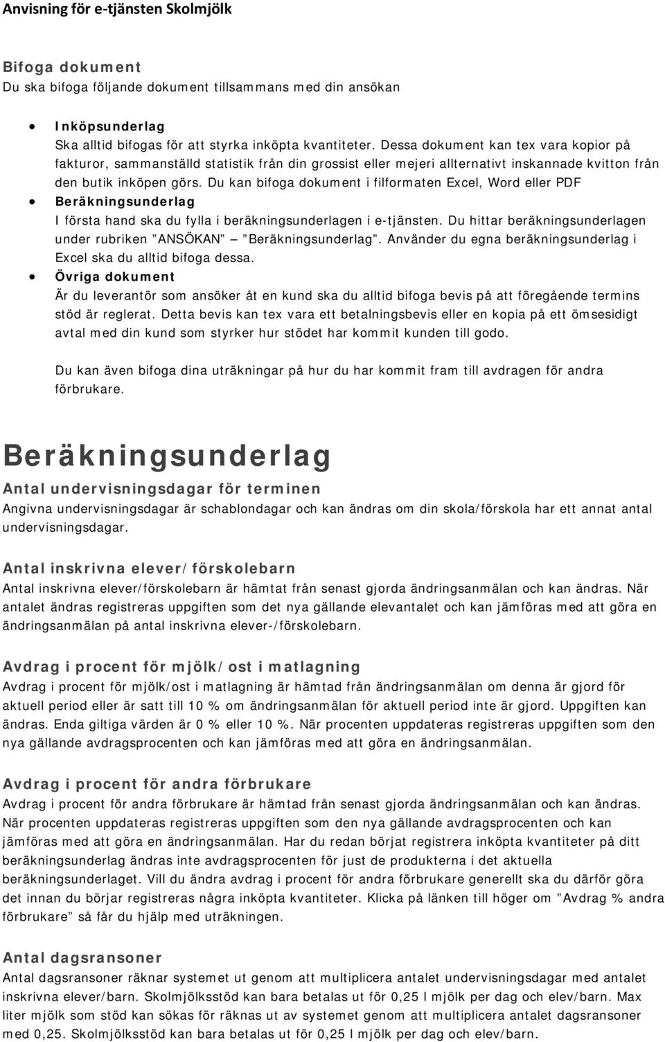 Du kan bifoga dokument i filformaten Excel, Word eller PDF Beräkningsunderlag I första hand ska du fylla i beräkningsunderlagen i e-tjänsten.