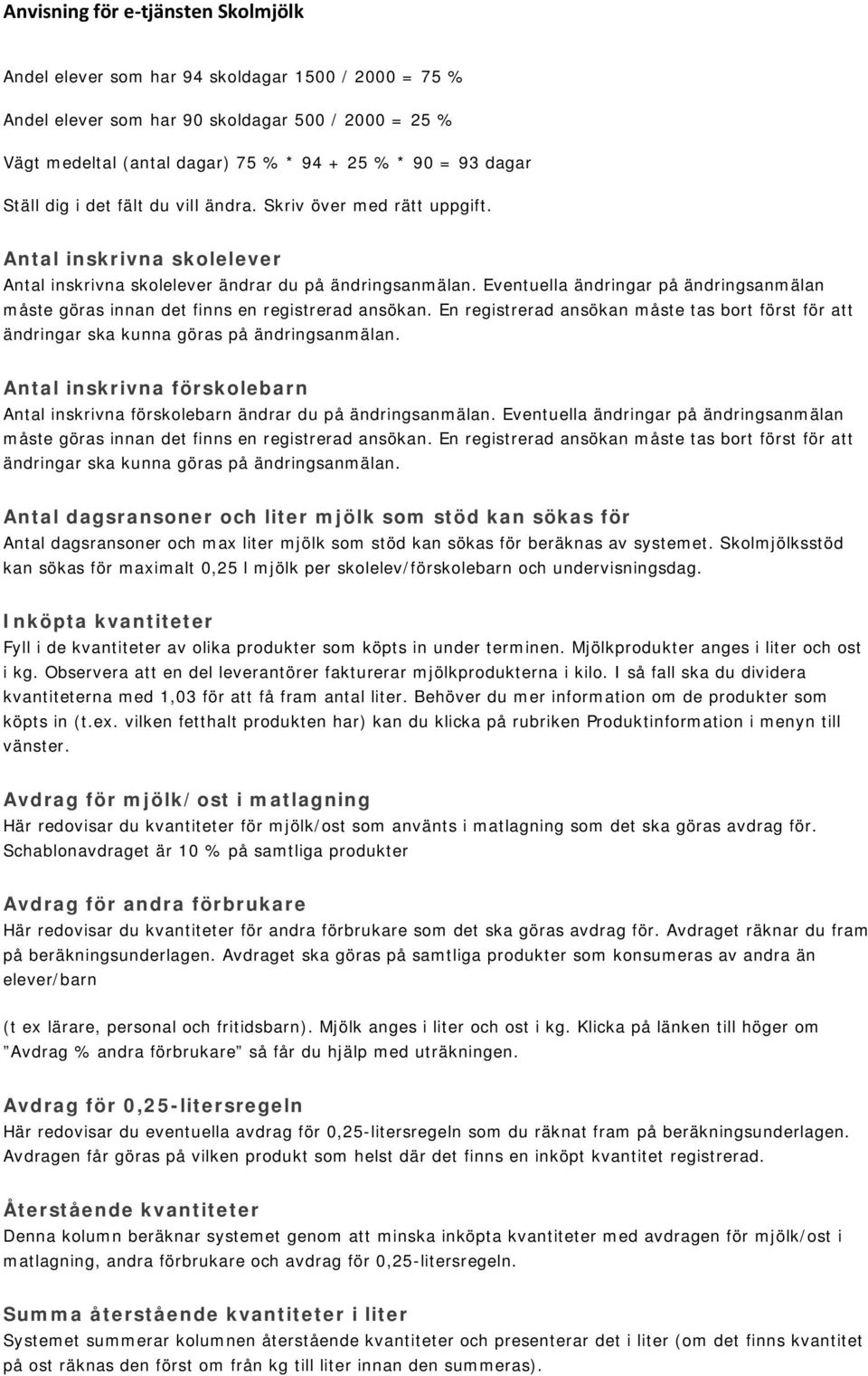 Eventuella ändringar på ändringsanmälan måste göras innan det finns en registrerad ansökan. En registrerad ansökan måste tas bort först för att ändringar ska kunna göras på ändringsanmälan.