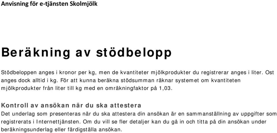 För att kunna beräkna stödsumman räknar systemet om kvantiteten mjölkprodukter från liter till kg med en omräkningfaktor på 1,03.