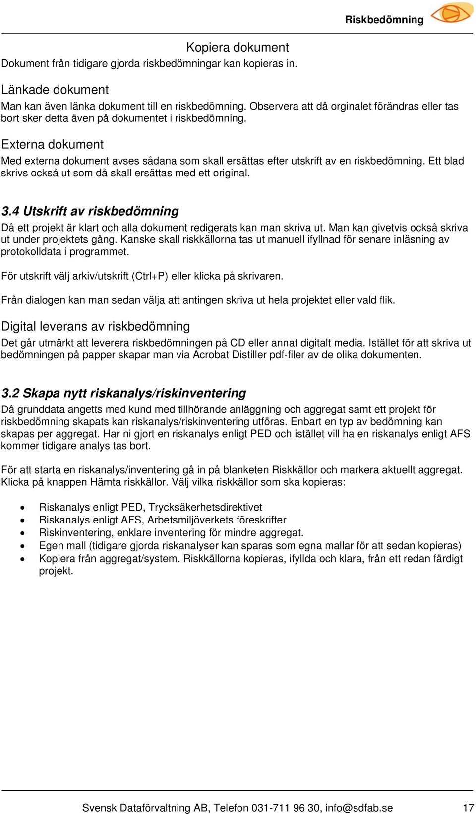 Externa dokument Med externa dokument avses sådana som skall ersättas efter utskrift av en riskbedömning. Ett blad skrivs också ut som då skall ersättas med ett original. 3.