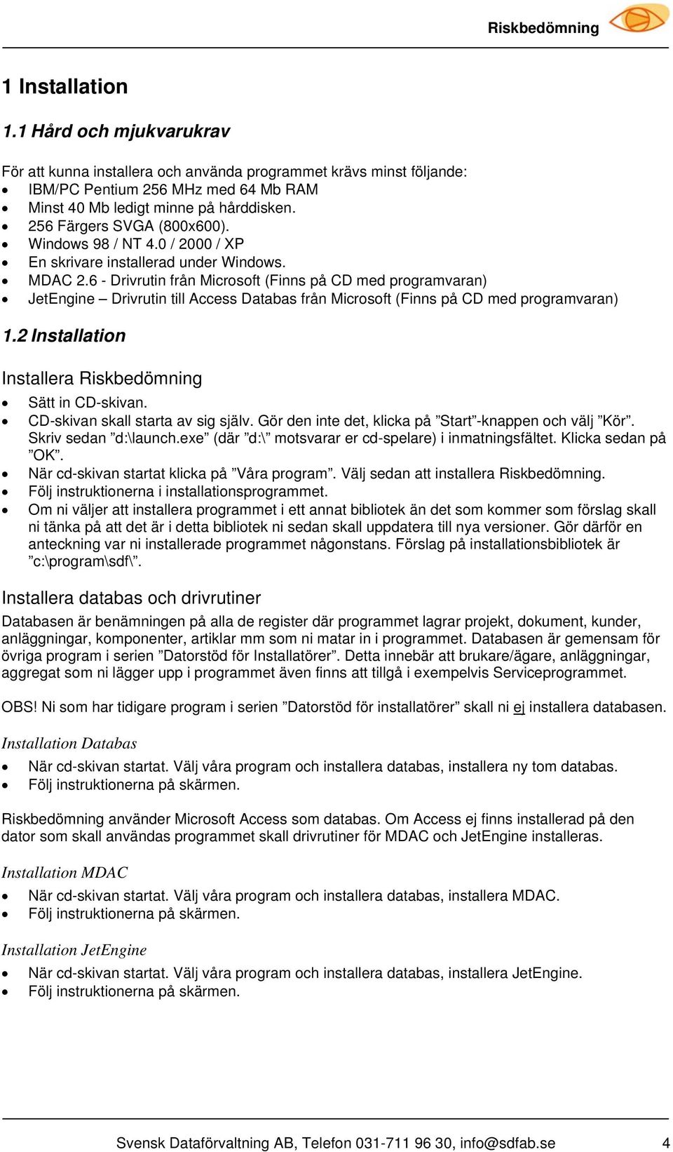 6 - Drivrutin från Microsoft (Finns på CD med programvaran) JetEngine Drivrutin till Access Databas från Microsoft (Finns på CD med programvaran) 1.