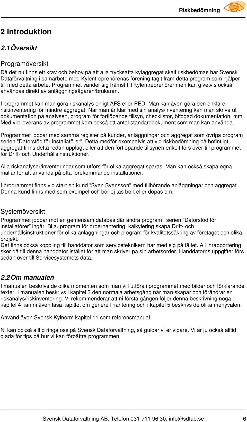 detta program som hjälper till med detta arbete. Programmet vänder sig främst till Kylentreprenörer men kan givetvis också användas direkt av anläggningsägaren/brukaren.