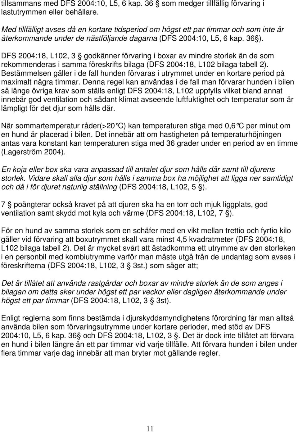 DFS 2004:18, L102, 3 godkänner förvaring i boxar av mindre storlek än de som rekommenderas i samma föreskrifts bilaga (DFS 2004:18, L102 bilaga tabell 2).