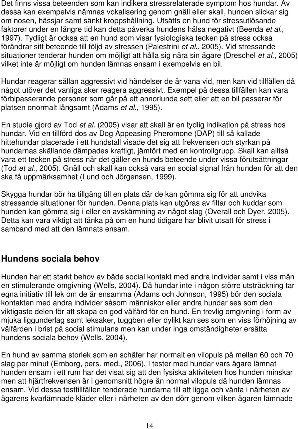 Utsätts en hund för stressutlösande faktorer under en längre tid kan detta påverka hundens hälsa negativt (Beerda et al., 1997).