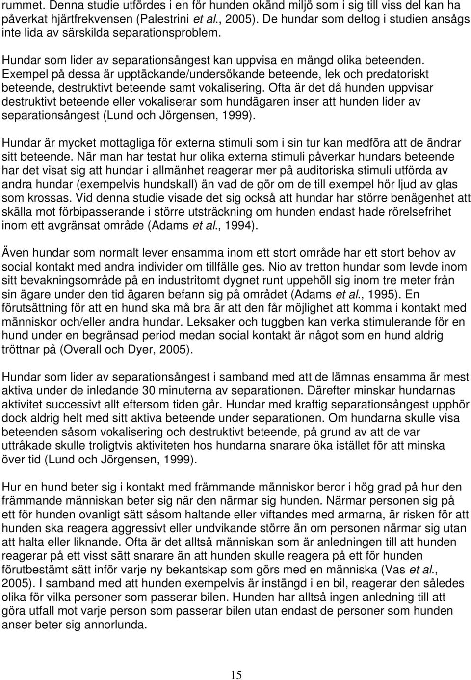 Exempel på dessa är upptäckande/undersökande beteende, lek och predatoriskt beteende, destruktivt beteende samt vokalisering.