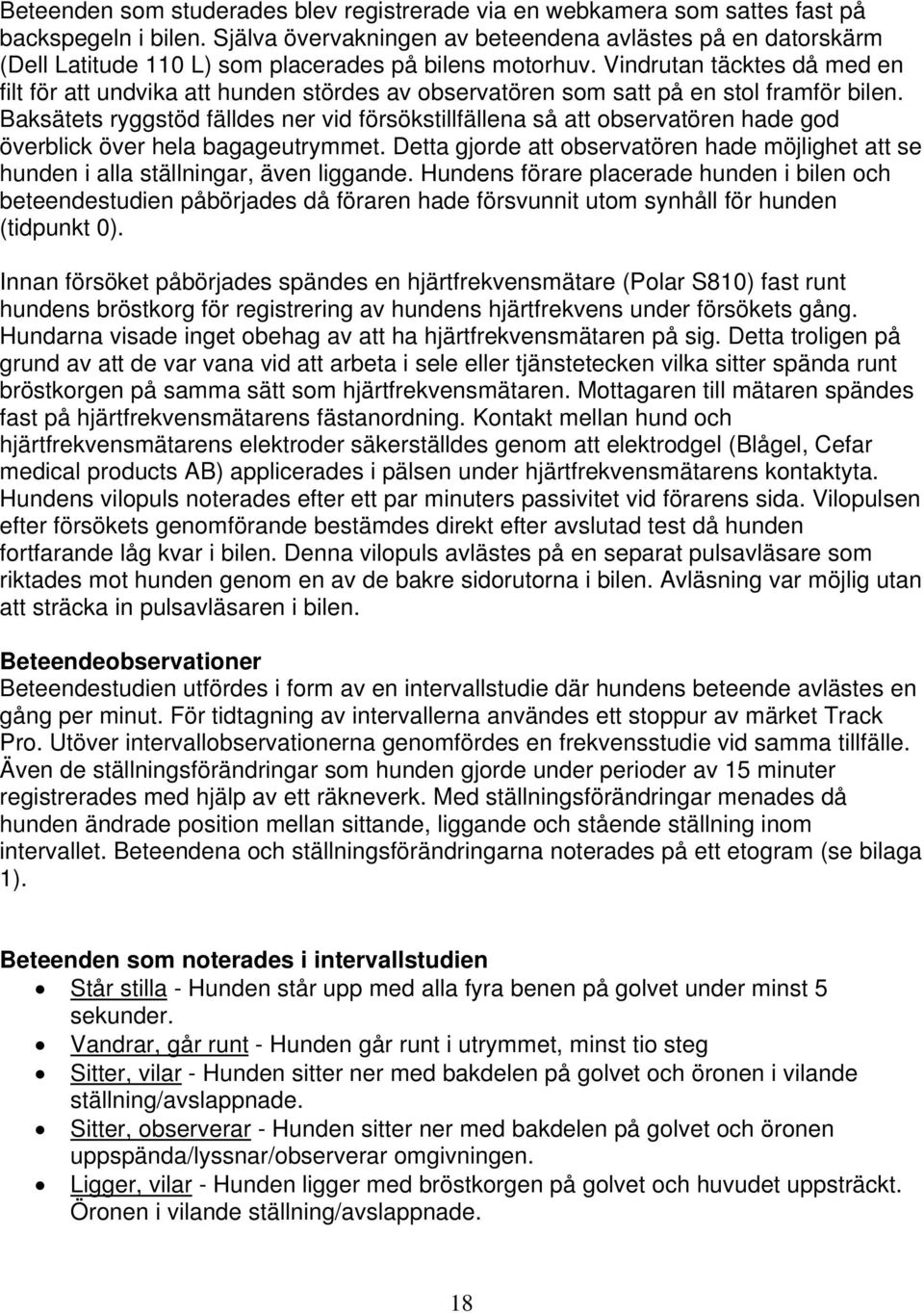 Vindrutan täcktes då med en filt för att undvika att hunden stördes av observatören som satt på en stol framför bilen.