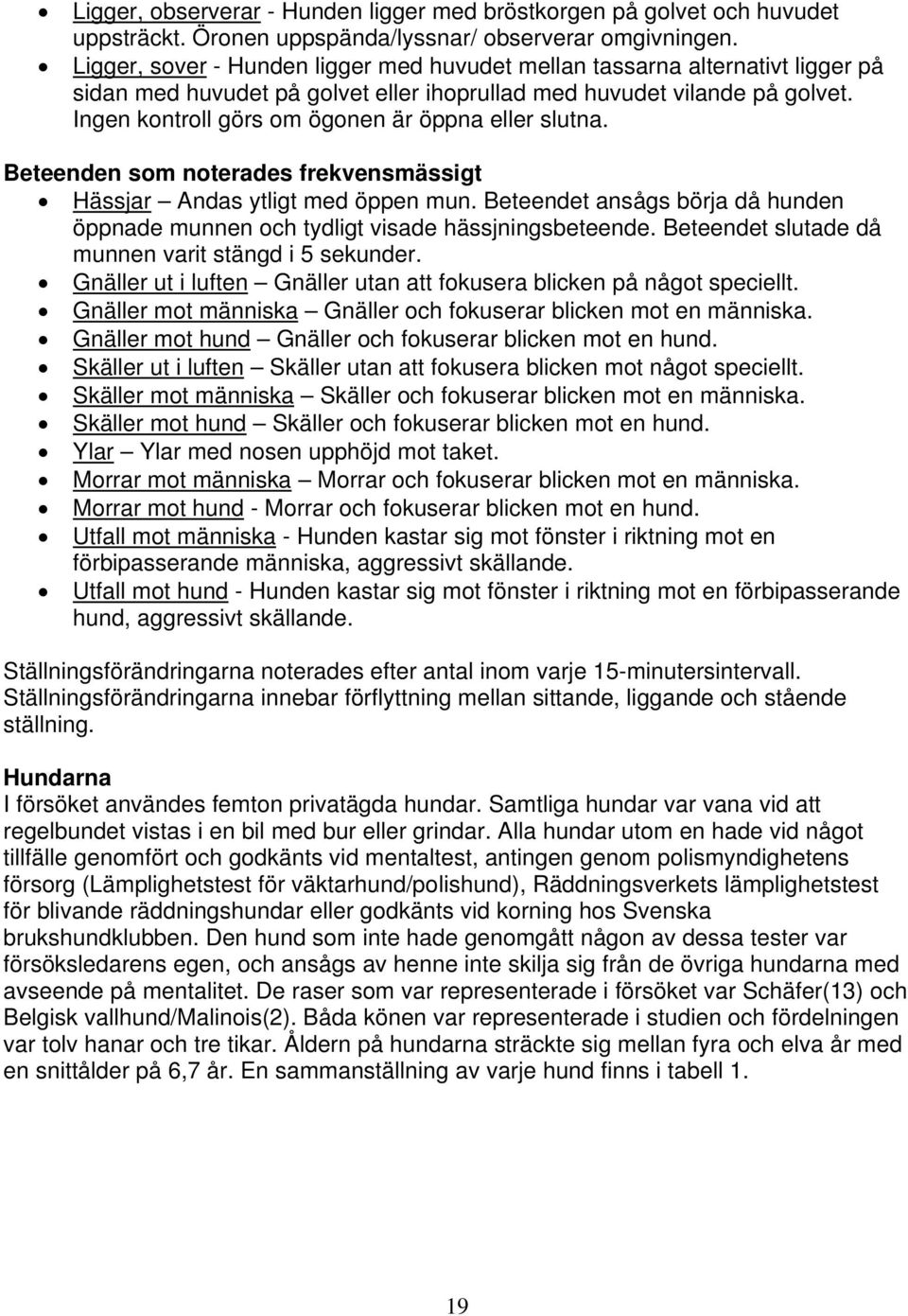 Ingen kontroll görs om ögonen är öppna eller slutna. Beteenden som noterades frekvensmässigt Hässjar Andas ytligt med öppen mun.