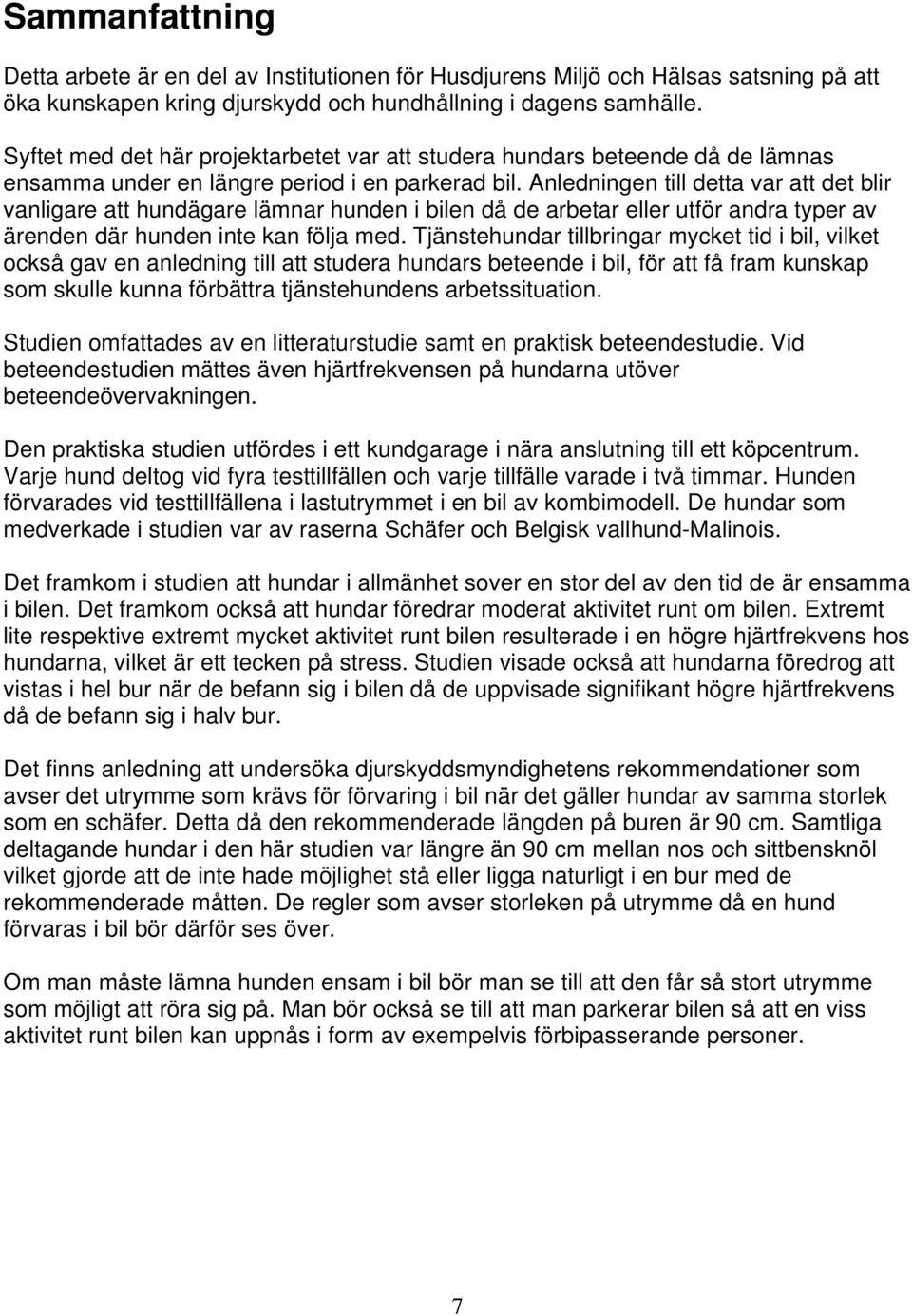 Anledningen till detta var att det blir vanligare att hundägare lämnar hunden i bilen då de arbetar eller utför andra typer av ärenden där hunden inte kan följa med.