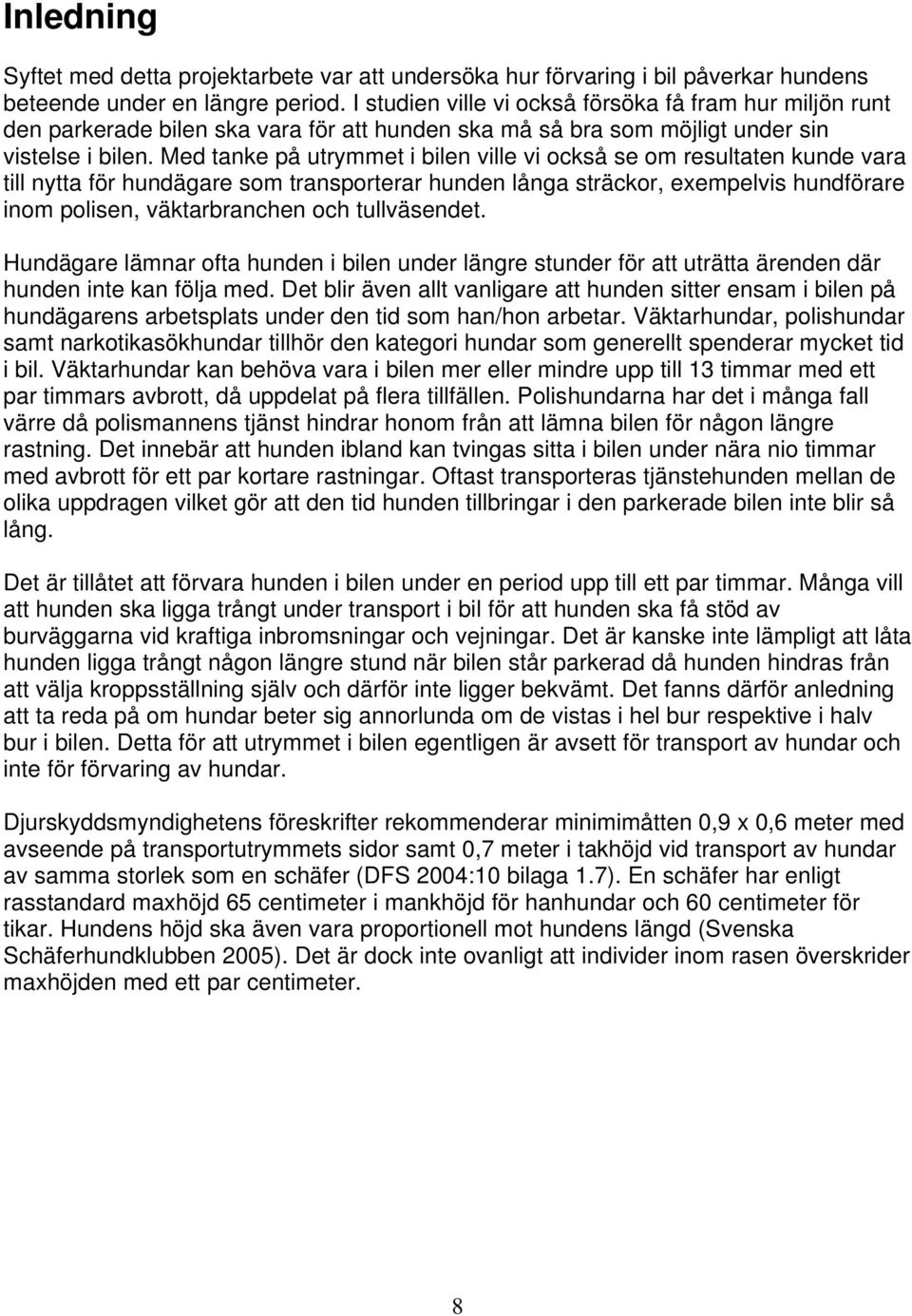 Med tanke på utrymmet i bilen ville vi också se om resultaten kunde vara till nytta för hundägare som transporterar hunden långa sträckor, exempelvis hundförare inom polisen, väktarbranchen och