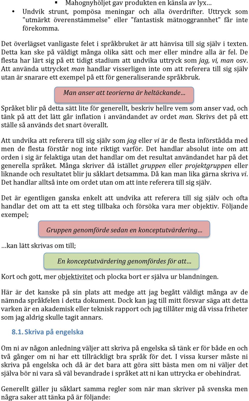 De flesta har lärt sig på ett tidigt stadium att undvika uttryck som jag, vi, man osv.