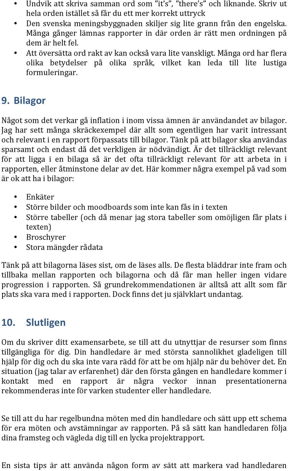 Många ord har flera olika betydelser på olika språk, vilket kan leda till lite lustiga formuleringar. 9. Bilagor Något som det verkar gå inflation i inom vissa ämnen är användandet av bilagor.