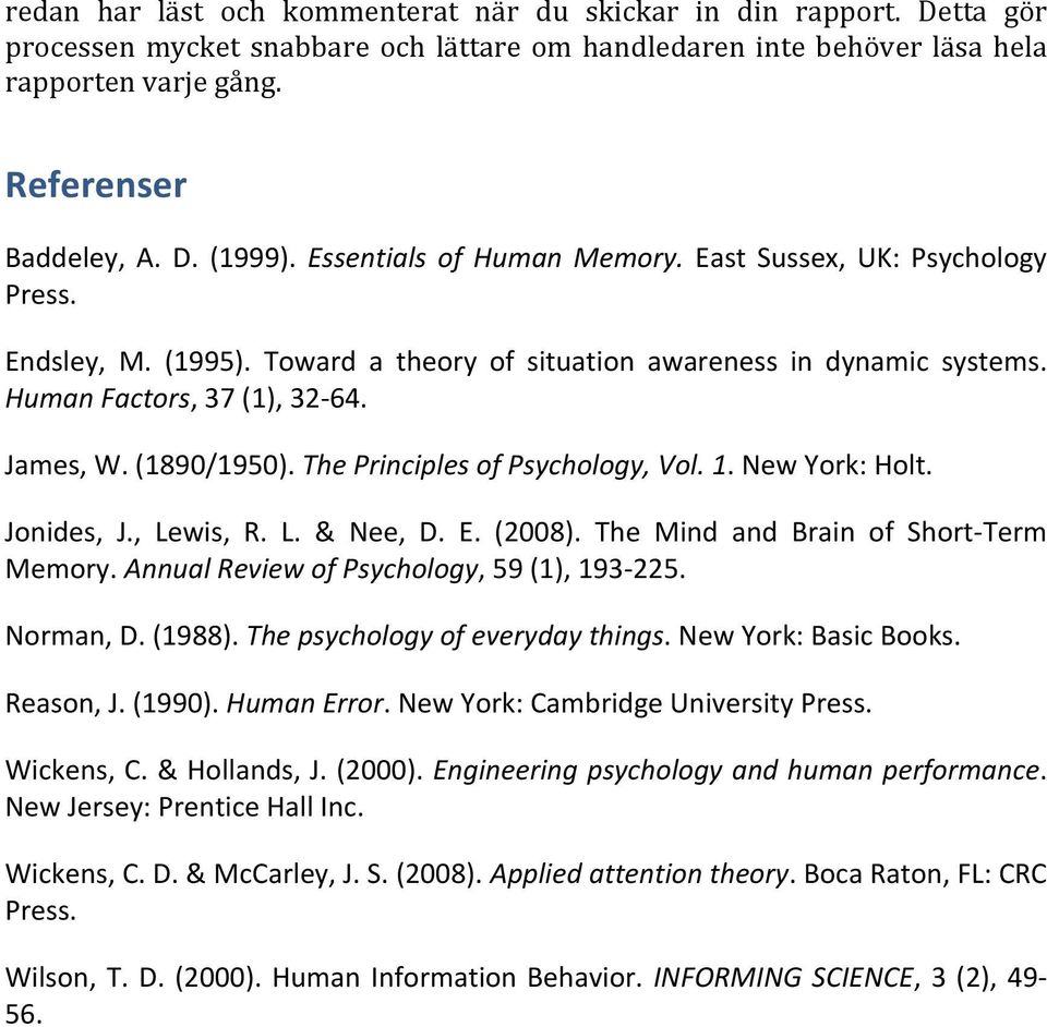 The Principles of Psychology, Vol. 1. New York: Holt. Jonides, J., Lewis, R. L. & Nee, D. E. (2008). The Mind and Brain of Short- Term Memory. Annual Review of Psychology, 59 (1), 193-225. Norman, D.