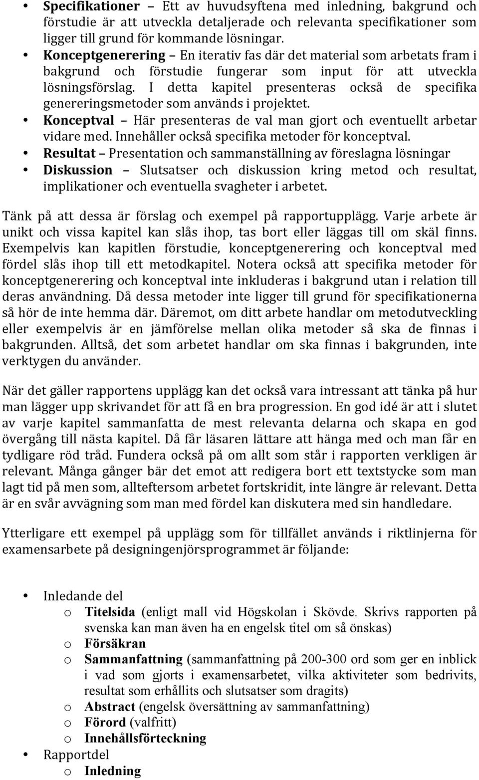 I detta kapitel presenteras också de specifika genereringsmetoder som används i projektet. Konceptval Här presenteras de val man gjort och eventuellt arbetar vidare med.