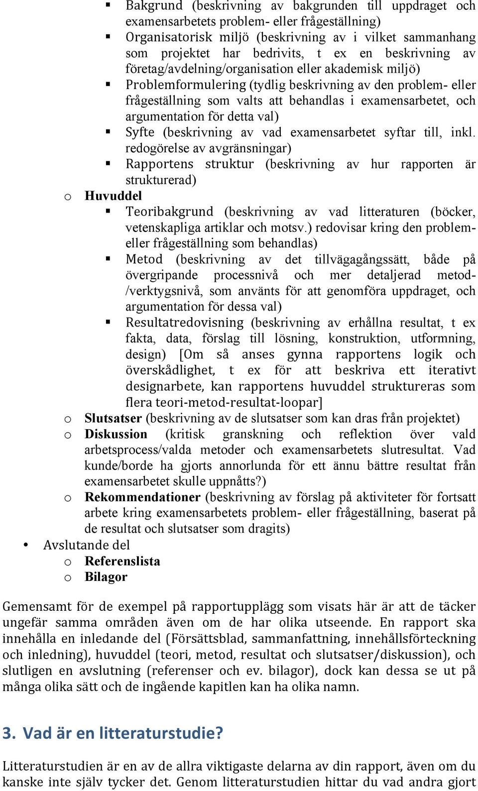 Problemformulering (tydlig beskrivning av den problem- eller frågeställning som valts att behandlas i examensarbetet, och argumentation för detta val)!