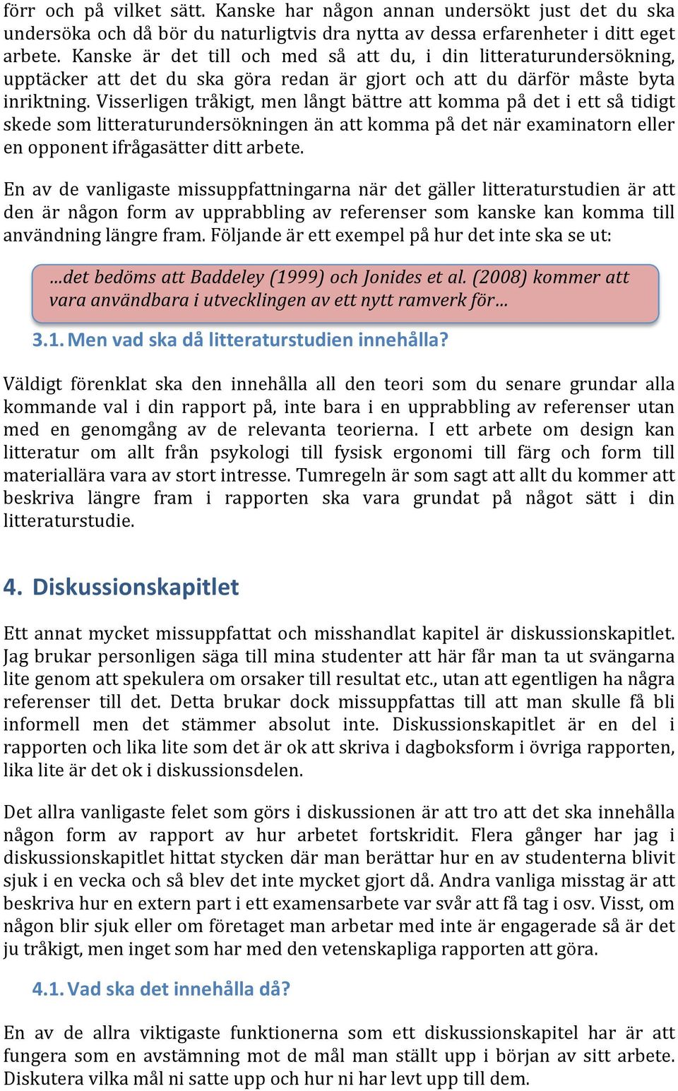 Visserligen tråkigt, men långt bättre att komma på det i ett så tidigt skede som litteraturundersökningen än att komma på det när examinatorn eller en opponent ifrågasätter ditt arbete.