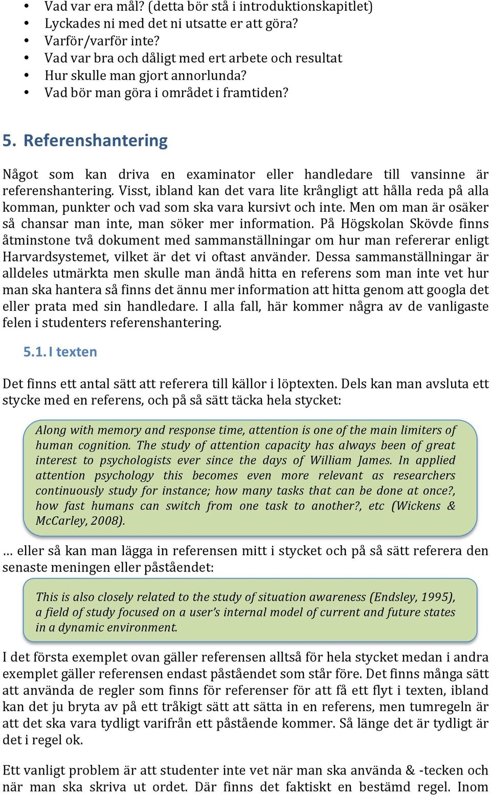 Referenshantering Något som kan driva en examinator eller handledare till vansinne är referenshantering.