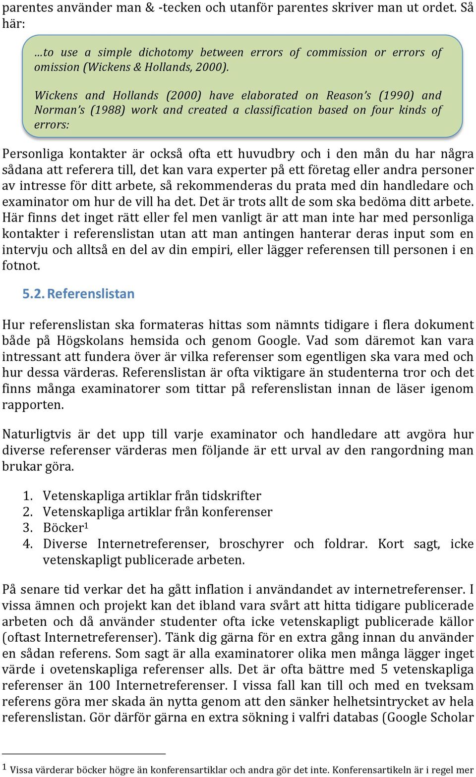 i den mån du har några sådana att referera till, det kan vara experter på ett företag eller andra personer av intresse för ditt arbete, så rekommenderas du prata med din handledare och examinator om