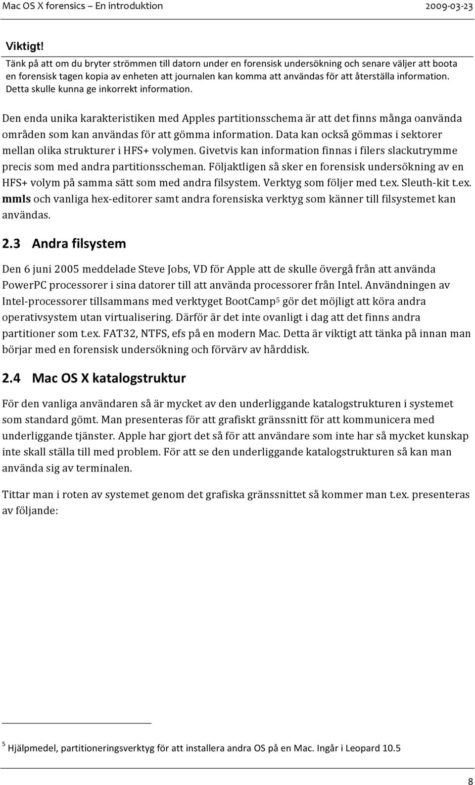 Dettaskullekunnageinkorrektinformation. DenendaunikakarakteristikenmedApplespartitionsschemaärattdetfinnsmångaoanvända områdensomkananvändasförattgömmainformation.