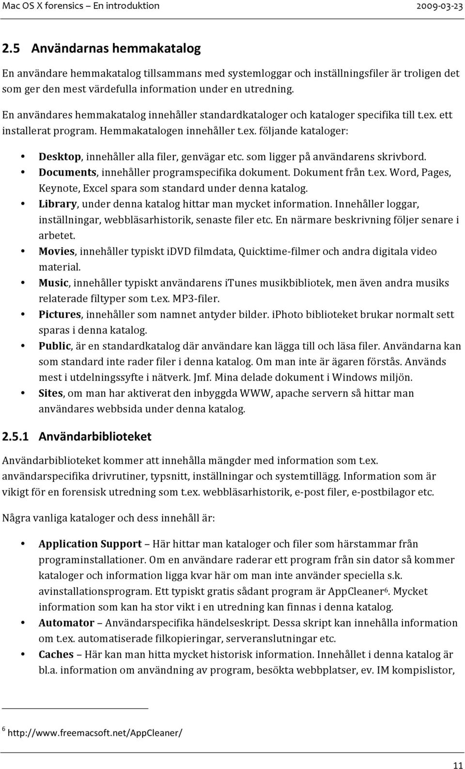 Enanvändareshemmakataloginnehållerstandardkatalogerochkatalogerspecifikatillt.ex.ett installeratprogram.hemmakatalogeninnehållert.ex.följandekataloger: Desktop,innehållerallafiler,genvägaretc.