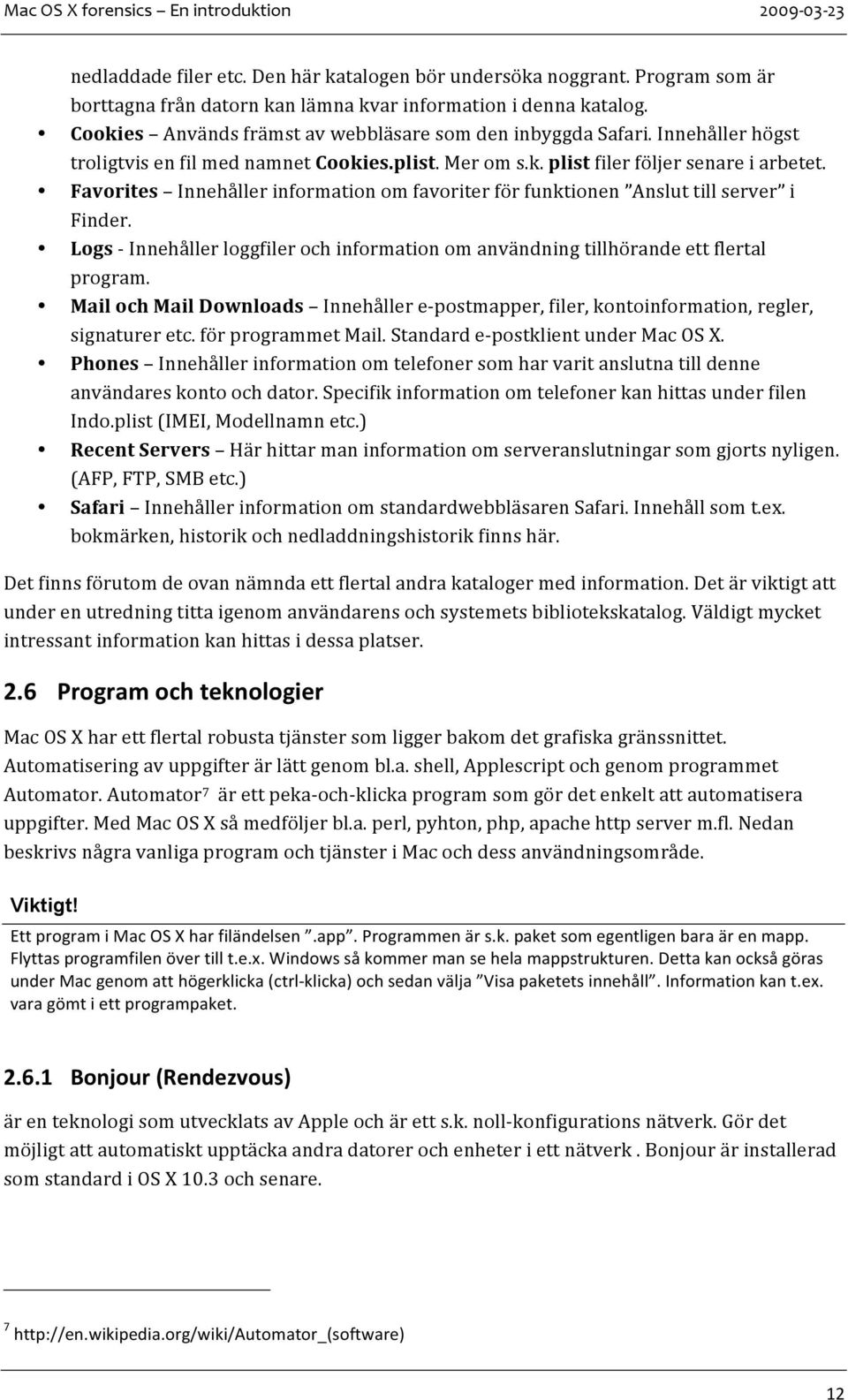 Favorites Innehållerinformationomfavoriterförfunktionen Ansluttillserver i Finder. Logs Innehållerloggfilerochinformationomanvändningtillhörandeettflertal program.