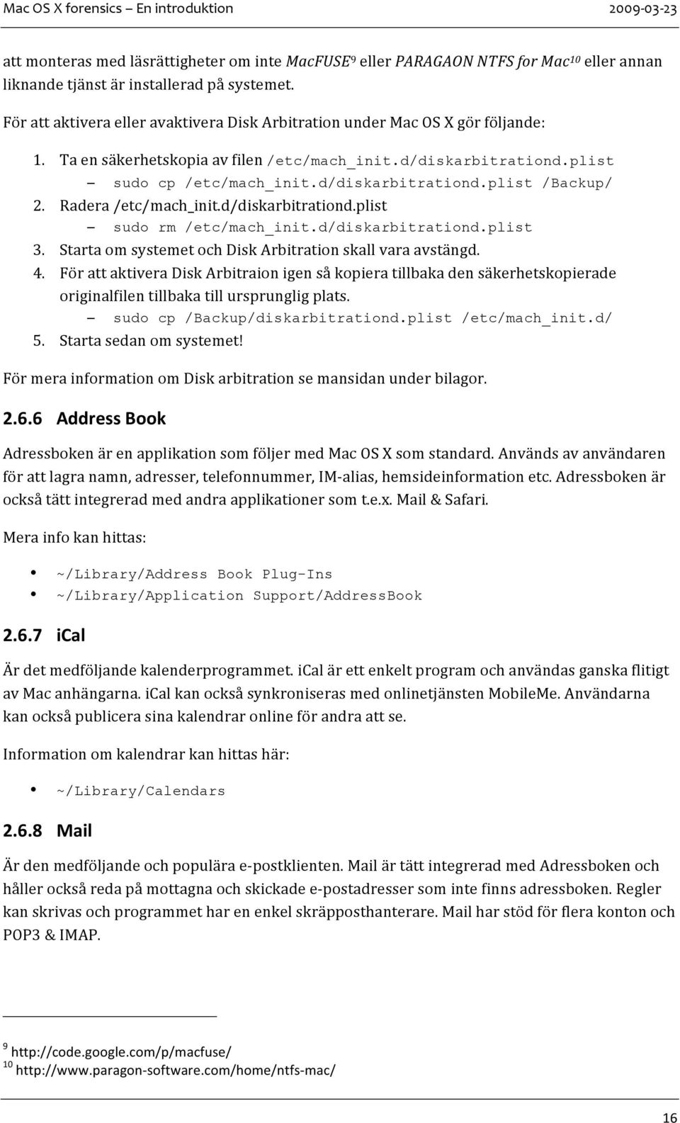 Radera/etc/mach_init.d/diskarbitrationd.plist sudo rm /etc/mach_init.d/diskarbitrationd.plist 3. StartaomsystemetochDiskArbitrationskallvaraavstängd. 4.