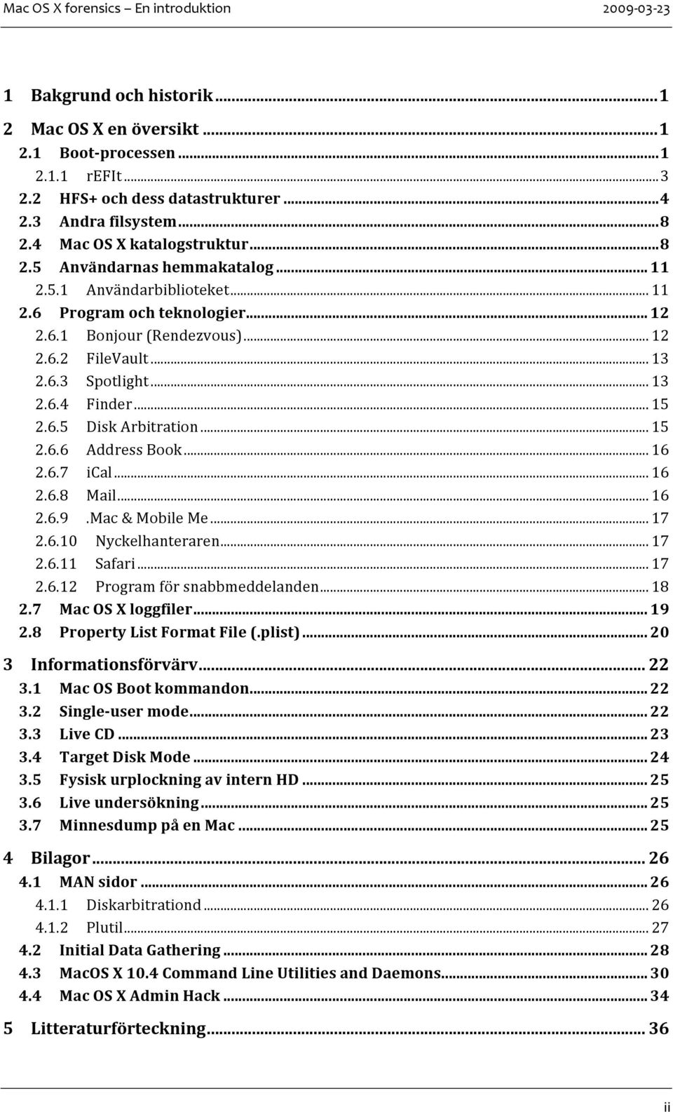 .. 13 2.6.4 Finder... 15 2.6.5 DiskArbitration... 15 2.6.6 AddressBook... 16 2.6.7 ical... 16 2.6.8 Mail... 16 2.6.9.Mac&MobileMe... 17 2.6.10 Nyckelhanteraren... 17 2.6.11 Safari... 17 2.6.12 Programförsnabbmeddelanden.