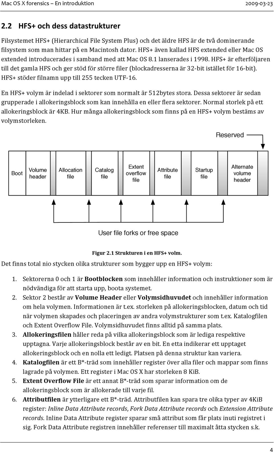 HFS+stöderfilnamnupptill255teckenUTF 16. EnHFS+volymärindeladisektorersomnormaltär512bytesstora.Dessasektorerärsedan grupperadeiallokeringsblocksomkaninnehållaenellerflerasektorer.