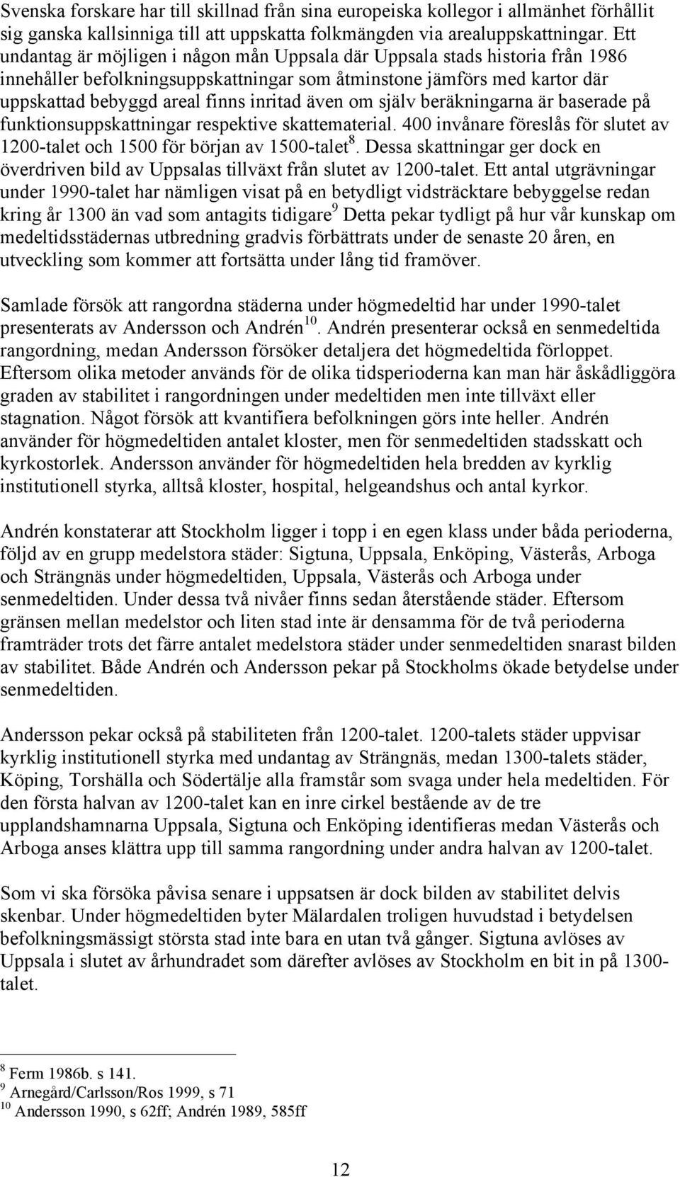 även om själv beräkningarna är baserade på funktionsuppskattningar respektive skattematerial. 400 invånare föreslås för slutet av 1200-talet och 1500 för början av 1500-talet 8.