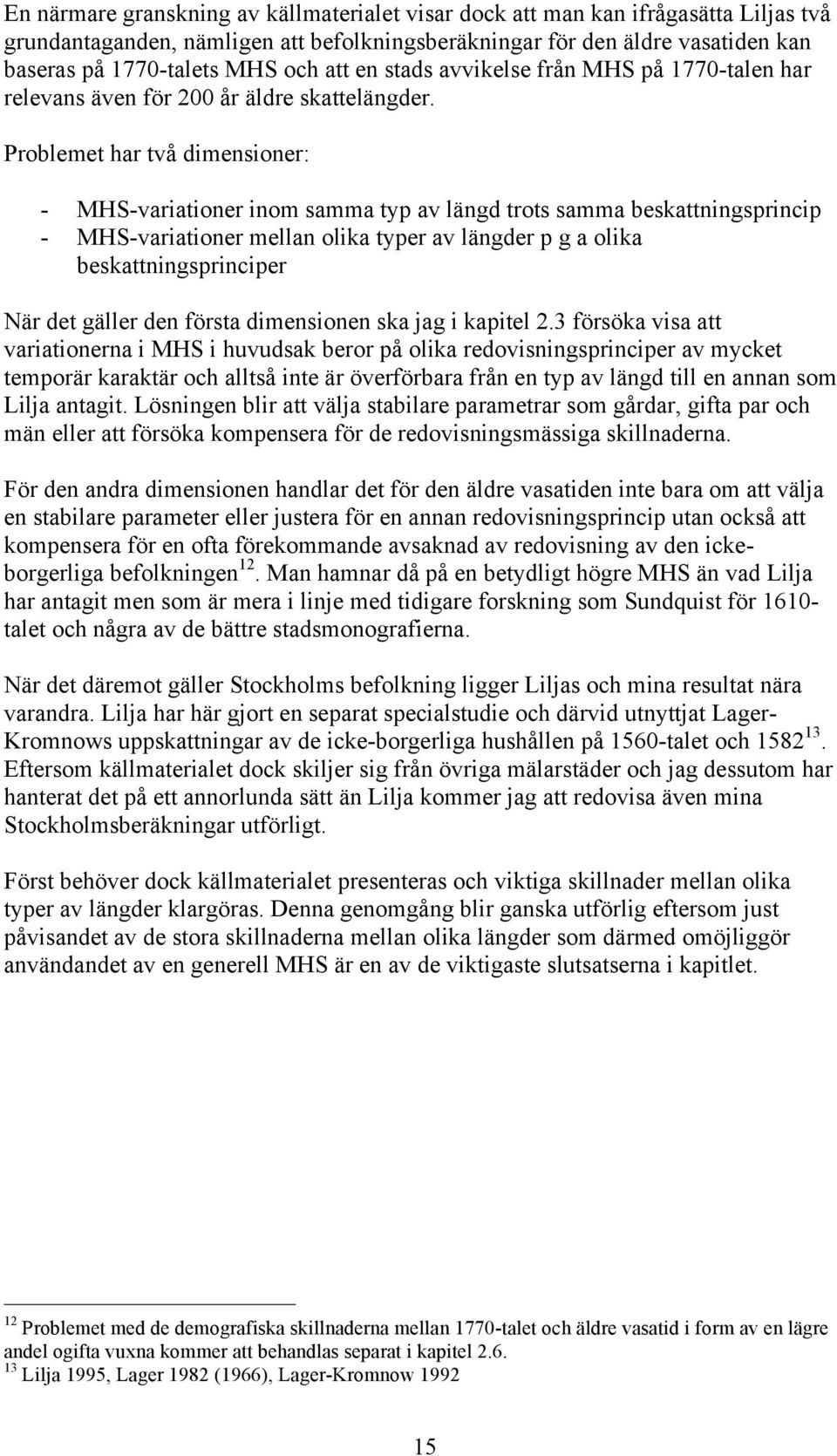 Problemet har två dimensioner: - MHS-variationer inom samma typ av längd trots samma beskattningsprincip - MHS-variationer mellan olika typer av längder p g a olika beskattningsprinciper När det