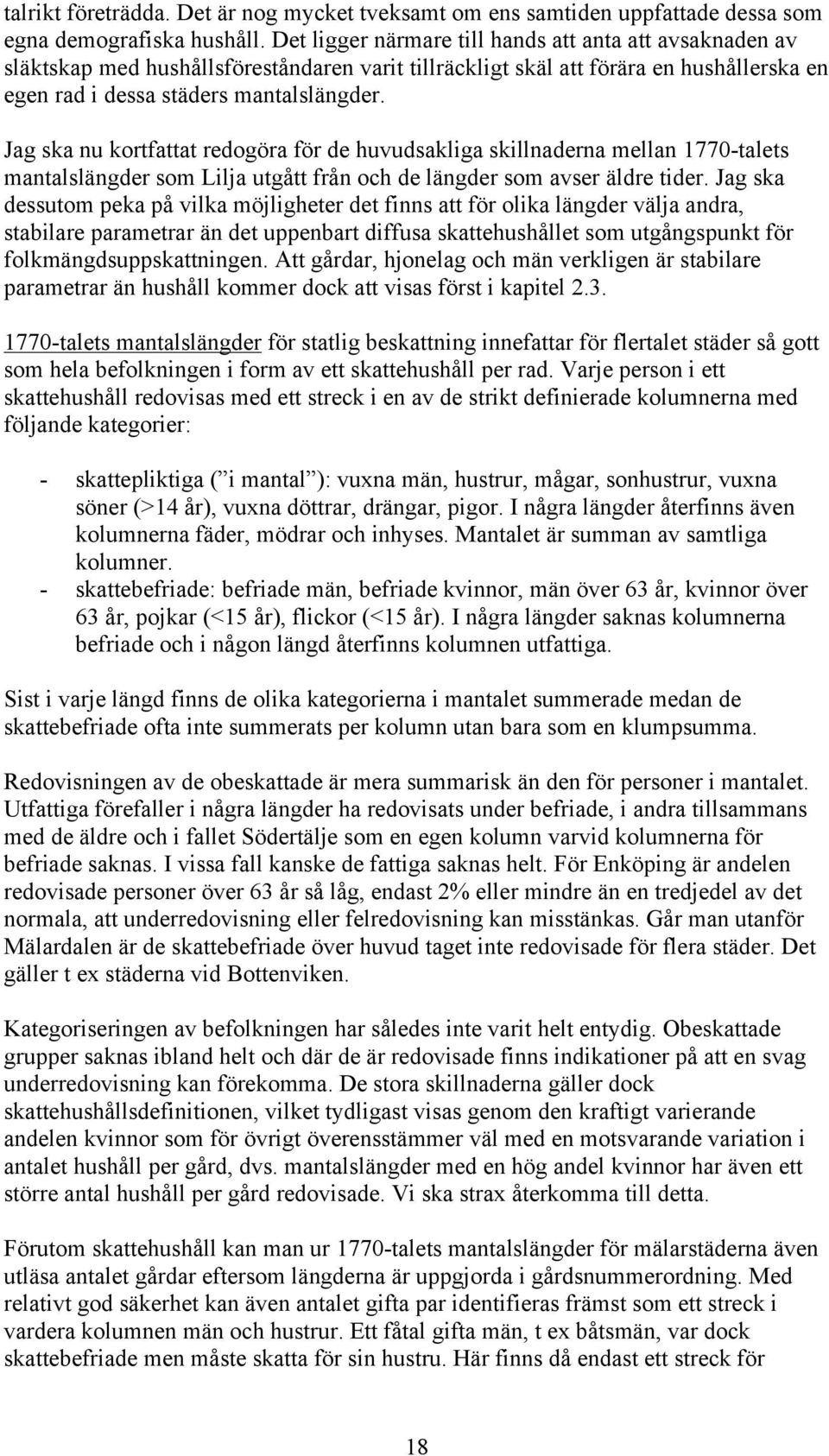 Jag ska nu kortfattat redogöra för de huvudsakliga skillnaderna mellan 1770-talets mantalslängder som Lilja utgått från och de längder som avser äldre tider.