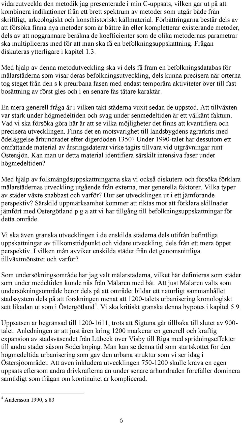 Förbättringarna består dels av att försöka finna nya metoder som är bättre än eller kompletterar existerande metoder, dels av att noggrannare beräkna de koefficienter som de olika metodernas