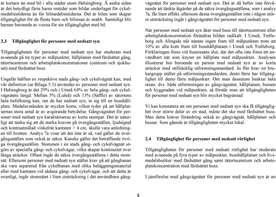 3 Tillgänglighet för personer med nedsatt syn Tillgängligheten för personer med nedsatt syn har studerats med avseende på tre typer av målpunkter, hållplatser med färdsättet gång, tätortscentrum och