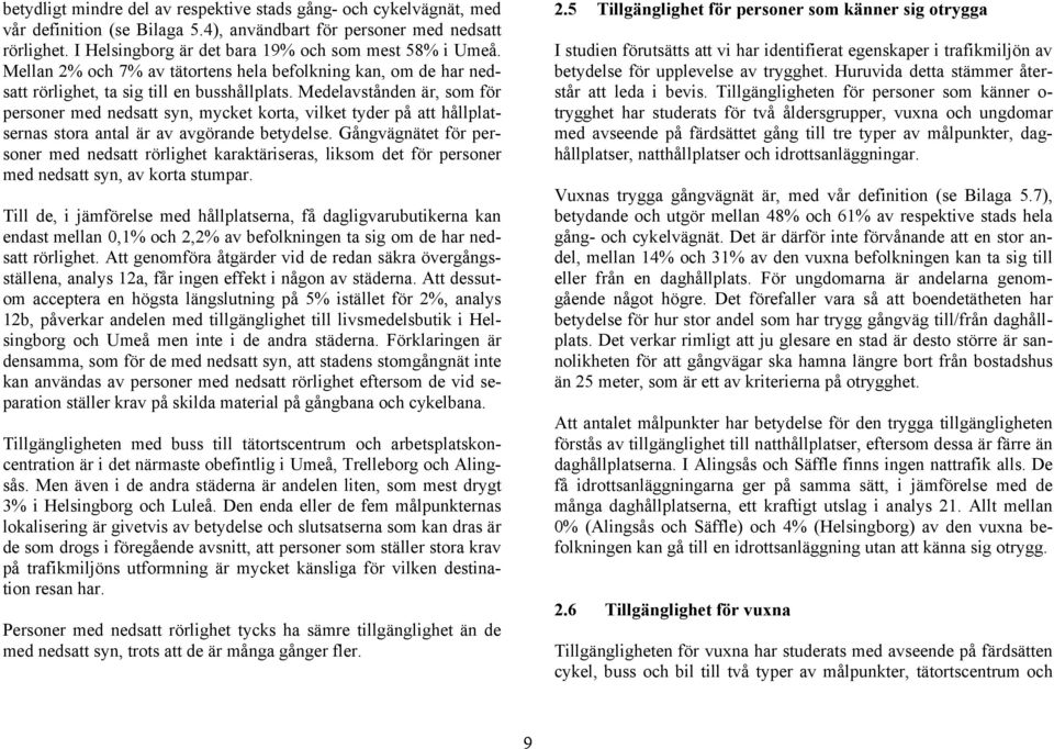 Medelavstånden är, som för personer med nedsatt syn, mycket korta, vilket tyder på att hållplatsernas stora antal är av avgörande betydelse.