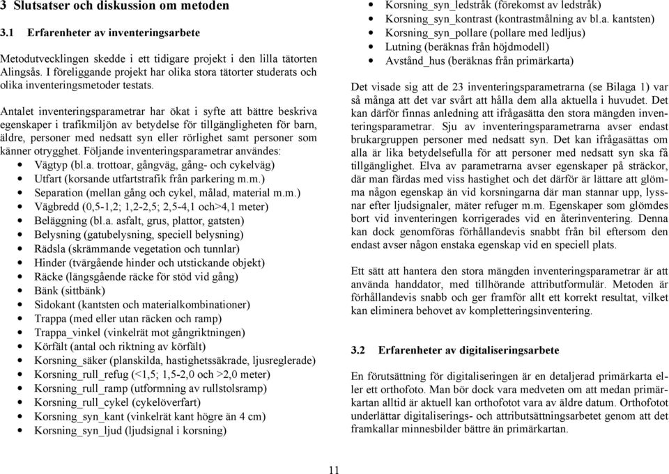 Antalet inventeringsparametrar har ökat i syfte att bättre beskriva egenskaper i trafikmiljön av betydelse för tillgängligheten för barn, äldre, personer med nedsatt syn eller rörlighet samt personer