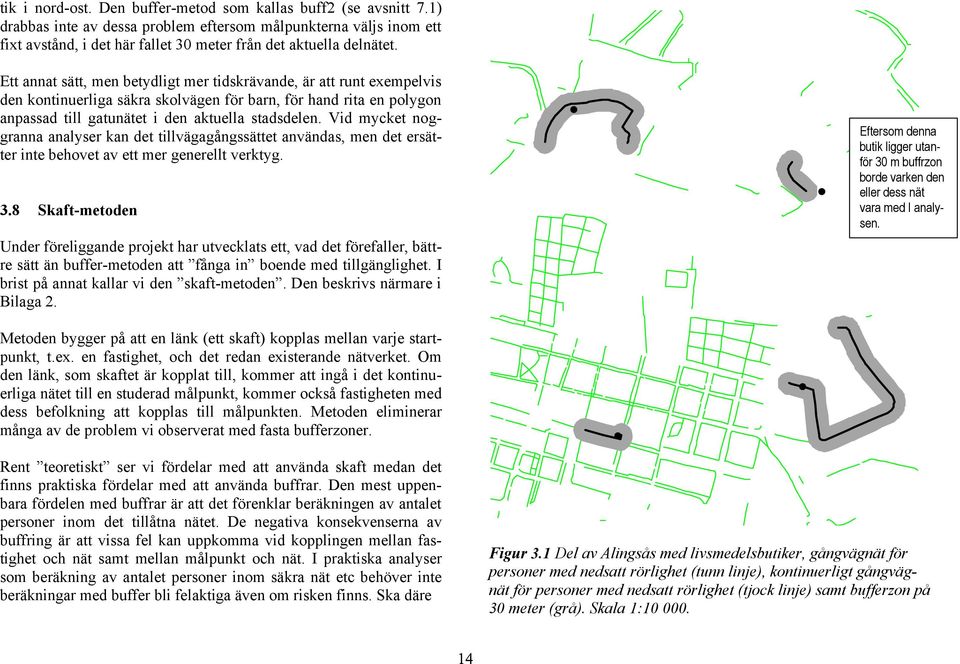 Ett annat sätt, men betydligt mer tidskrävande, är att runt exempelvis den kontinuerliga säkra skolvägen för barn, för hand rita en polygon anpassad till gatunätet i den aktuella stadsdelen.