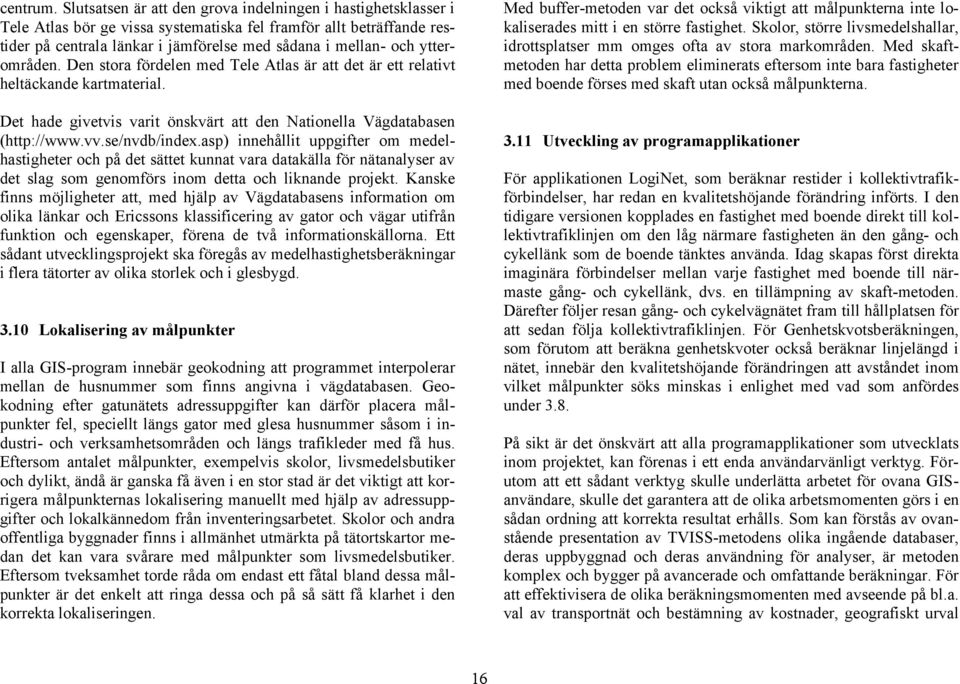 ytterområden. Den stora fördelen med Tele Atlas är att det är ett relativt heltäckande kartmaterial. Det hade givetvis varit önskvärt att den Nationella Vägdatabasen (http://www.vv.se/nvdb/index.