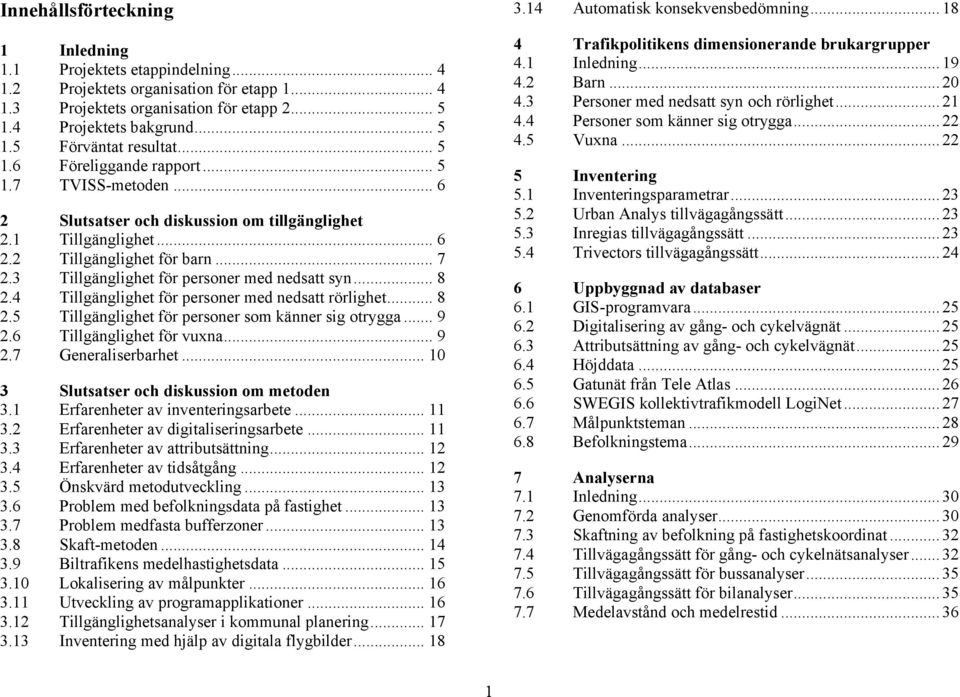 3 Tillgänglighet för personer med nedsatt syn... 8 2.4 Tillgänglighet för personer med nedsatt rörlighet... 8 2.5 Tillgänglighet för personer som känner sig otrygga... 9 2.6 Tillgänglighet för vuxna.