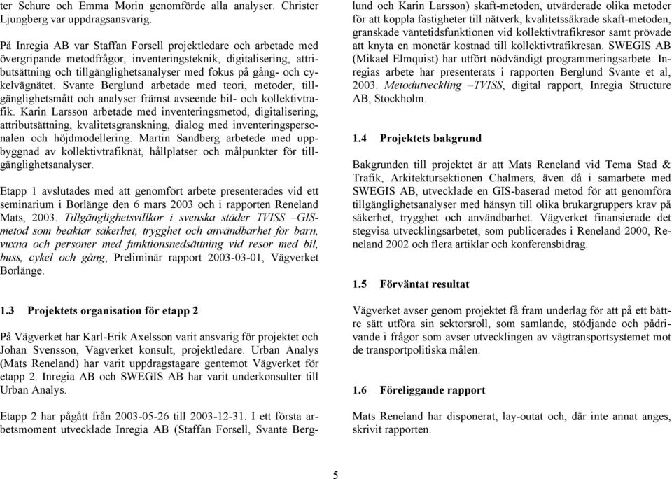 cykelvägnätet. Svante Berglund arbetade med teori, metoder, tillgänglighetsmått och analyser främst avseende bil- och kollektivtrafik.