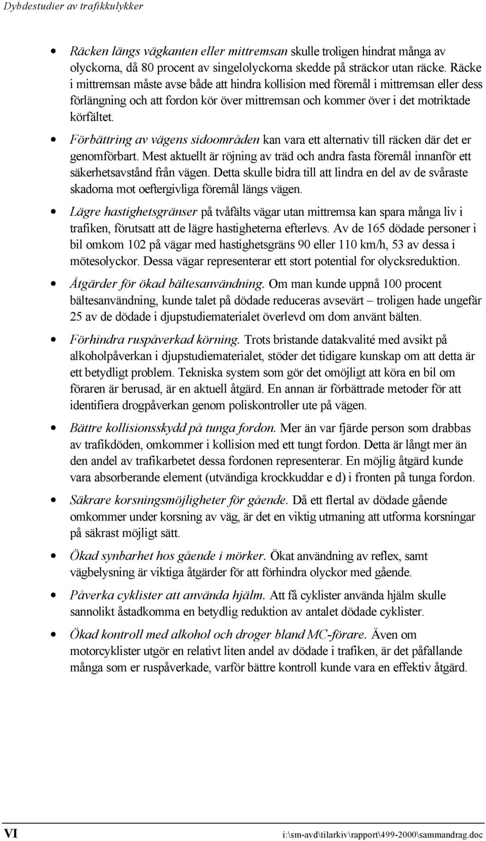 Förbättring av vägens sidoområden kan vara ett alternativ till räcken där det er genomförbart. Mest aktuellt är röjning av träd och andra fasta föremål innanför ett säkerhetsavstånd från vägen.