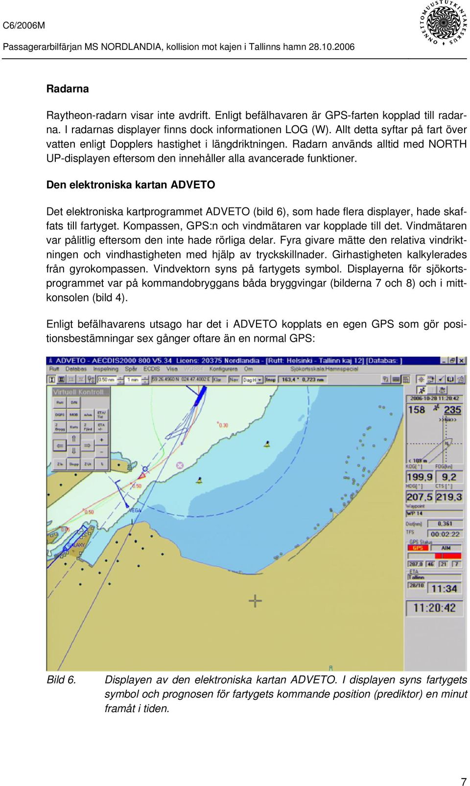 Den elektroniska kartan ADVETO Det elektroniska kartprogrammet ADVETO (bild 6), som hade flera displayer, hade skaffats till fartyget. Kompassen, GPS:n och vindmätaren var kopplade till det.
