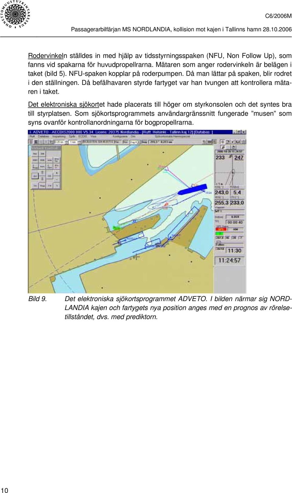 Det elektroniska sjökortet hade placerats till höger om styrkonsolen och det syntes bra till styrplatsen.