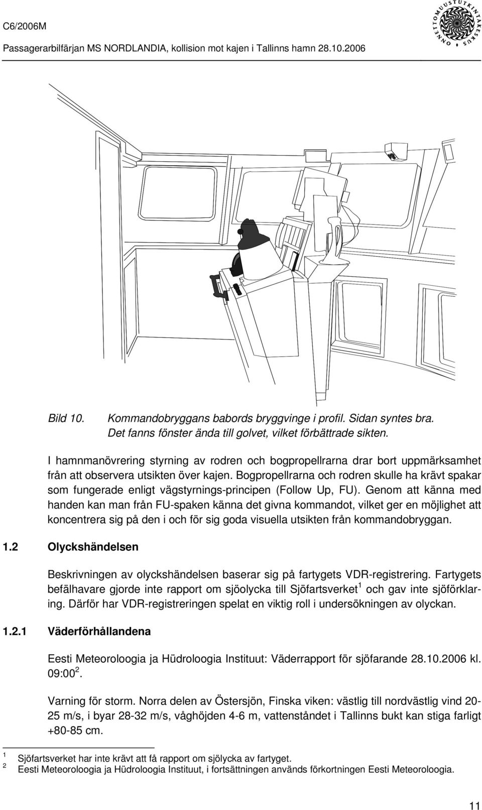 Bogpropellrarna och rodren skulle ha krävt spakar som fungerade enligt vägstyrnings-principen (Follow Up, FU).