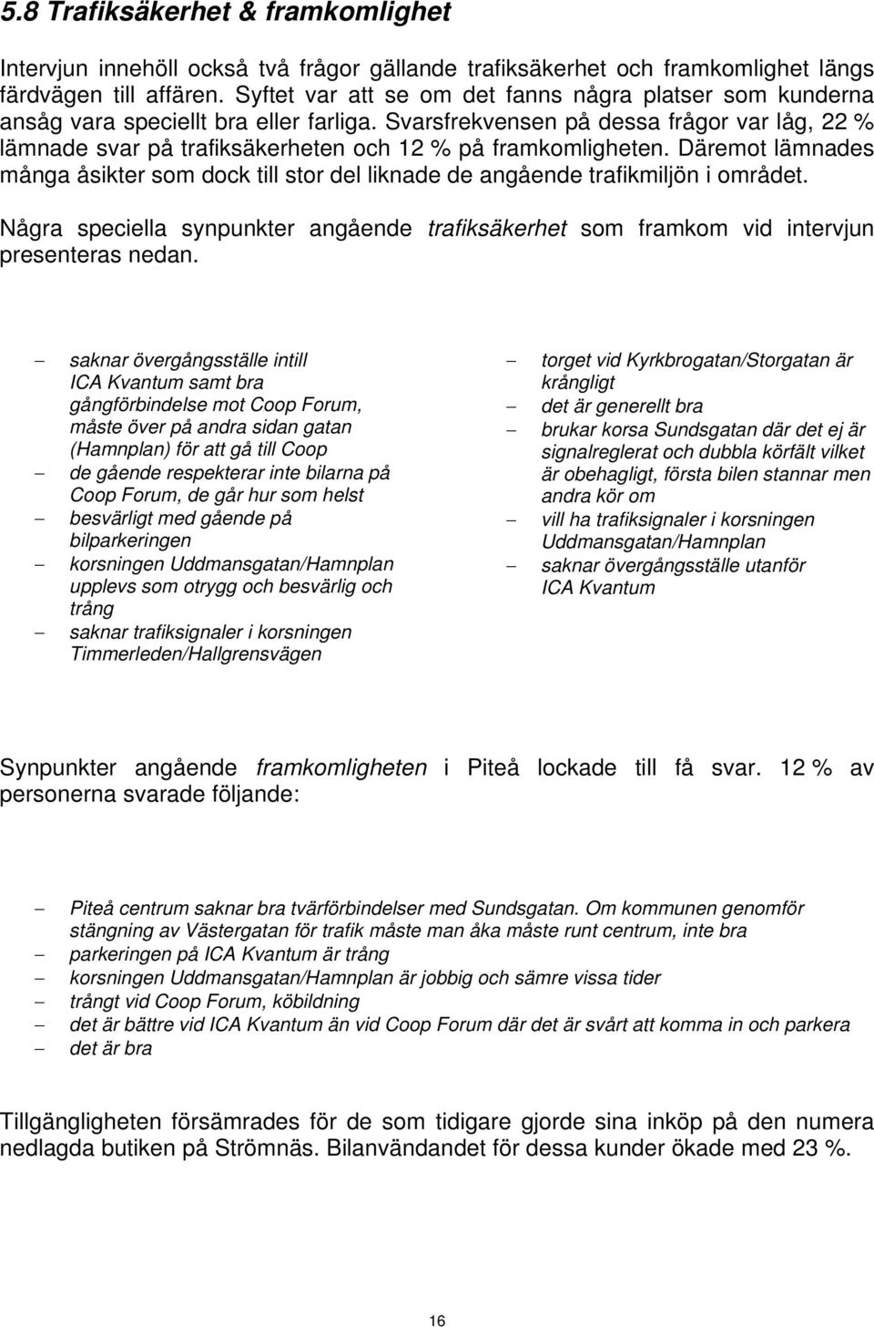 Svarsfrekvensen på dessa frågor var låg, 22 % lämnade svar på trafiksäkerheten och 12 % på framkomligheten.