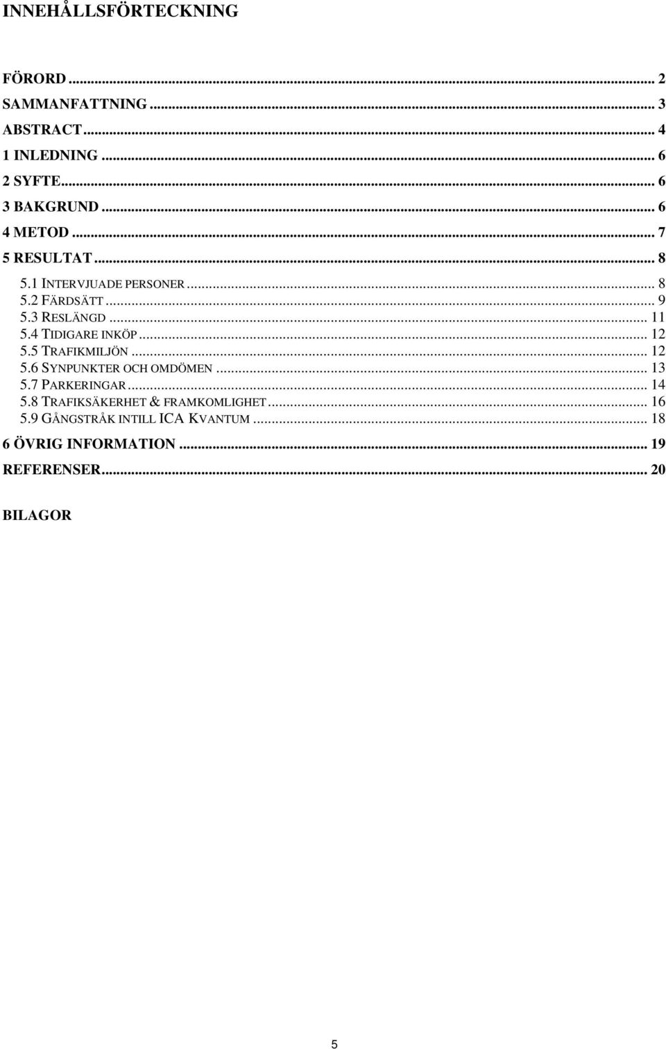 4 TIDIGARE INKÖP... 12 5.5 TRAFIKMILJÖN... 12 5.6 SYNPUNKTER OCH OMDÖMEN... 13 5.7 PARKERINGAR... 14 5.